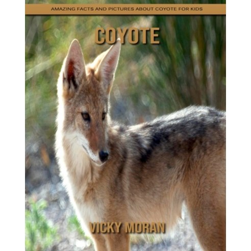 Coyote: Amazing Facts and Pictures about Coyote for Kids Paperback, Independently Published, English, 9798738593185