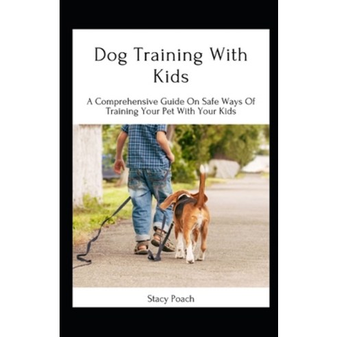 (영문도서) Dog Training With Kids: A Comprehensive Guide On Safe Ways Of Training Your Pet With Your Kids Paperback, Independently Published, English, 9798847645140
