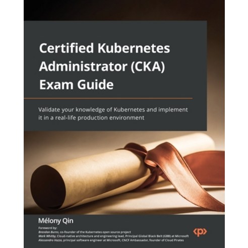 (영문도서) Certified Kubernetes Administrator (CKA) Exam Guide: Validate your knowledge of Kubernetes an... Paperback, Packt Publishing, English, 9781803238265