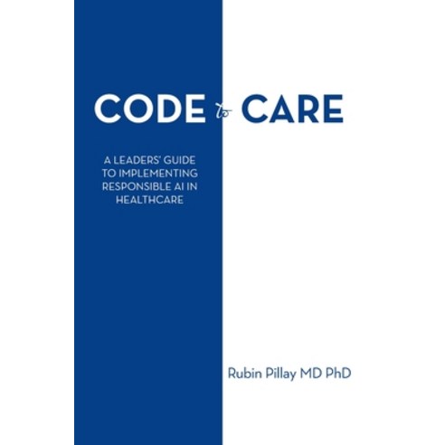 (영문도서) Code to Care: A Leaders'' Guide to Implementing Responsible AI in Healthcare Paperback, Xlibris Us, English, 9798369414675