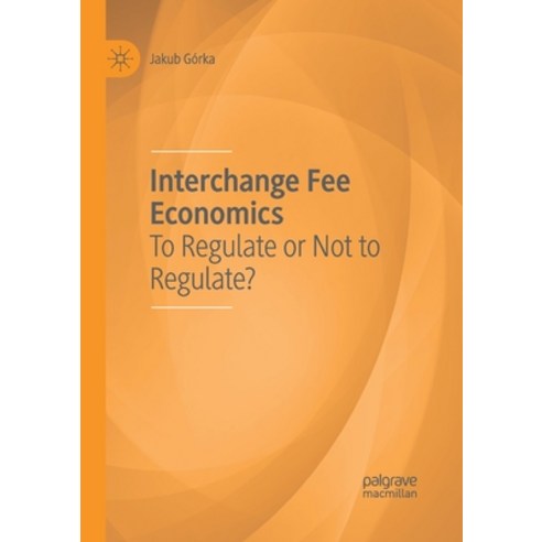 (영문도서) Interchange Fee Economics: To Regulate or Not to Regulate? Paperback, Palgrave MacMillan, English, 9783030404918