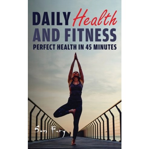 Daily Health and Fitness: Perfect Health in Under 45 Minutes a Day Hardcover, SF Nonfiction Books, English, 9781925979862