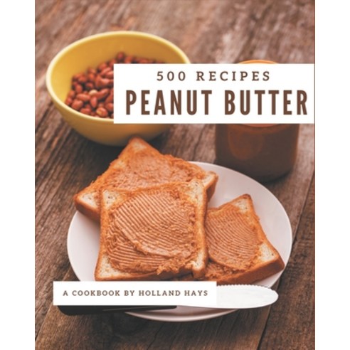 500 Peanut Butter Recipes: Peanut Butter Cookbook - The Magic to Create Incredible Flavor! Paperback, Independently Published