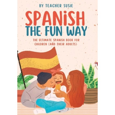 (영문도서) Spanish the Fun Way: The Ultimate Spanish Book for Kids (and their Adults) Paperback, Independently Published, English, 9798375342597