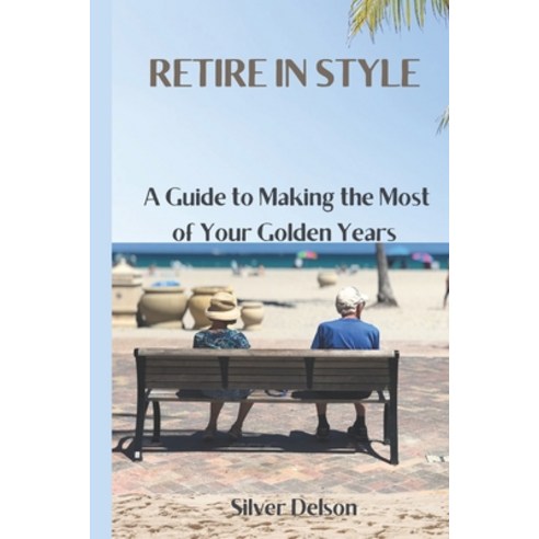 (영문도서) Retire in Style: A Guide to Making the Most of Your Golden Years. Paperback, Independently Published, English, 9798375071251