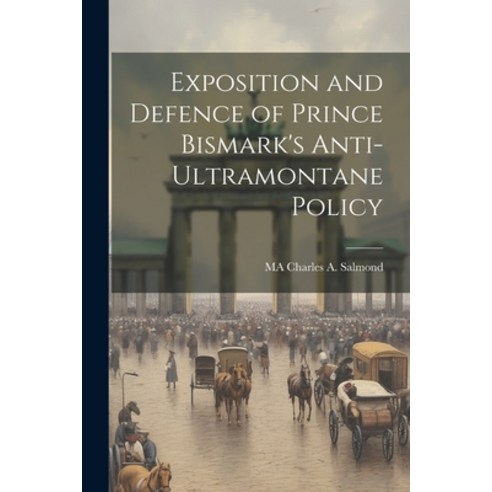 (영문도서) Exposition and Defence of Prince Bismark''s Anti-Ultramontane Policy Paperback, Legare Street Press, English, 9781021757302