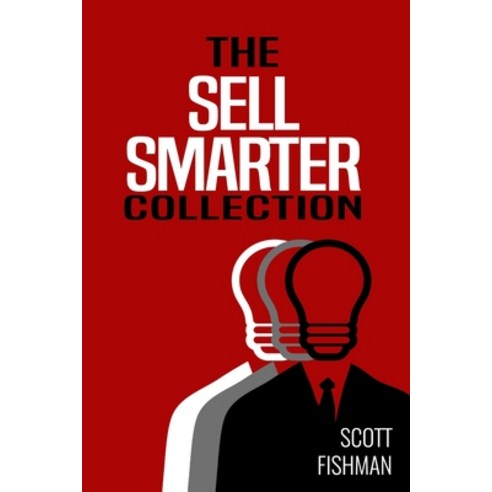 The Sell Smarter Collection: Learn How To Sell With Proven Sales Techniques That Get Results Paperback, Independently Published