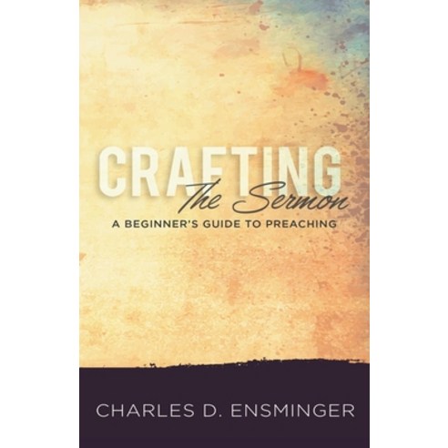 (영문도서) Crafting the Sermon: A Beginner''s Guide to Preaching Paperback, Wesley''s Foundery Books, English, 9781945935602