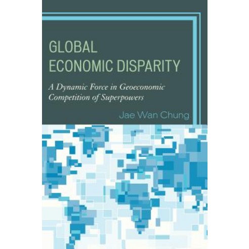 Global Economic Disparity: A Dynamic Force in Geoeconomic Competition of Superpowers Paperback, Lexington Books