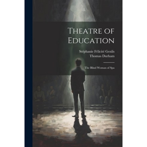 (영문도서) Theatre of Education: The Blind Woman of Spa Paperback, Legare Street Press, English, 9781022812482