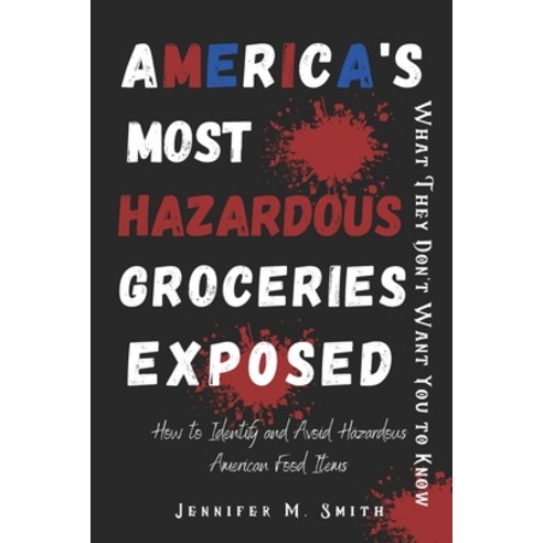 (영문도서) America''s Most Hazardous Groceries Exposed: What They Don''t Want You to Know: How to Identify... Paperback, Independently Published, English, 9798876675132
