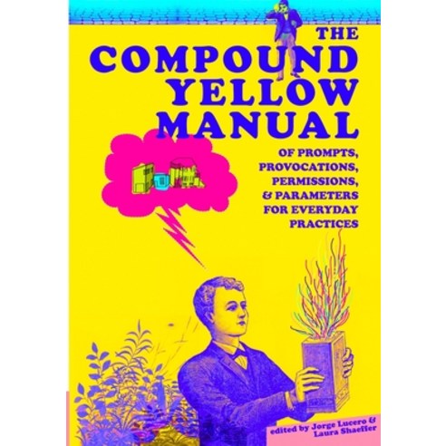 The Compound Yellow Manual of Prompts Provocations Permissions & Parameters for Everyday Practices Paperback, Lulu.com