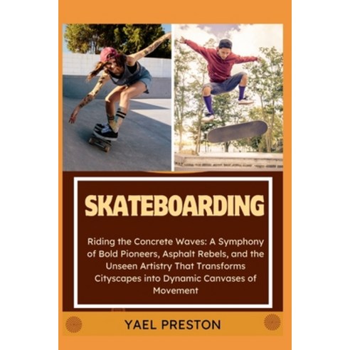 (영문도서) Skateboarding: Riding the Concrete Waves: A Symphony of Bold Pioneers Asphalt Rebels and th... Paperback, Independently Published, English, 9798878967037
