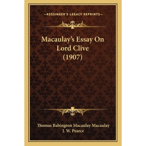 Macaulay''s Essay On Lord Clive (1907) Paperback, Kessinger Publishing