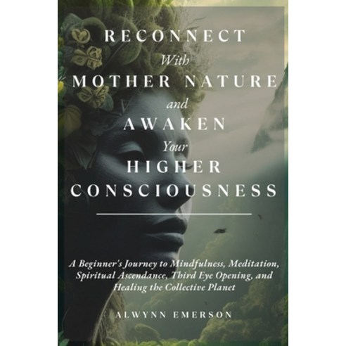 (영문도서) Reconnect With Mother Nature and Awaken Your Higher Consciousness: A Beginner''s Journey to Mi... Paperback, Soothsayer Grove Publishing, English, 9781088259634
