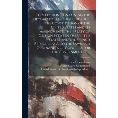 (영문도서) Collection Containing the Declaration of Independence the Constitution of the United States ... Hardcover, Legare Street Press, English, 9781020508912