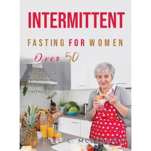 (영문도서) Intermittent Fasting for Women over 50: Improve Your Health With Intermittent Fasting Hardcover, Rachael C. McDermott, English, 9781387219223
