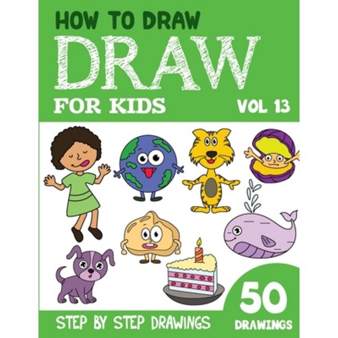 (영문도서) How to Draw for Kids: 50 Cute Step By Step Drawings (Vol 13) Paperback, Independently Published, English, 9798847358316