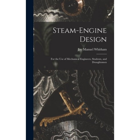 (영문도서) Steam-Engine Design: For the Use of Mechanical Engineers Students and Draughtsmen Hardcover, Legare Street Press, English, 9781015635883