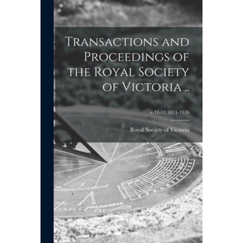 (영문도서) Transactions and Proceedings of the Royal Society of Victoria ..; v.11-12 1874-1876 Paperback, Legare Street Press, English, 9781014063267