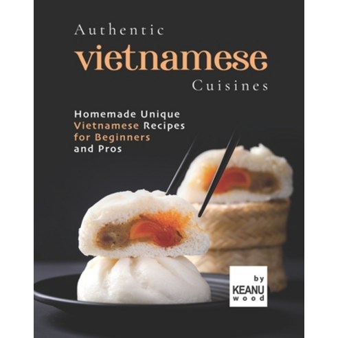 (영문도서) Authentic Vietnamese Cuisines: Homemade Unique Vietnamese Cuisines for Beginners and Pros Paperback, Independently Published, English, 9798478049409