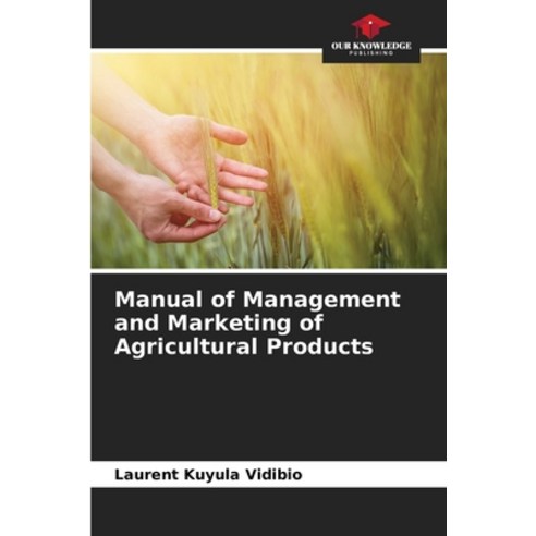 (영문도서) Manual of Management and Marketing of Agricultural Products Paperback, Our Knowledge Publishing, English, 9786205939031