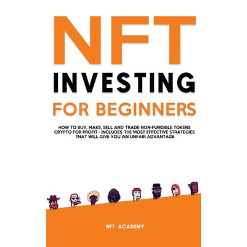 (영문도서) NFT Investing for Beginners: How to Buy Make Sell and Trade Non-Fungible Tokens Crypto for ... Hardcover, Joseph Campbell, English, 9781803615301