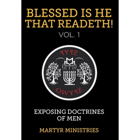Blessed Is He That Readeth! VOL. 1: Exposing Doctrines of Men Hardcover, Christian Faith Publishing, Inc