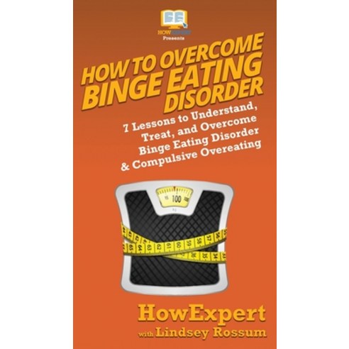(영문도서) How To Overcome Binge Eating Disorder: 7 Lessons to Understand Treat and Overcome Binge Eat... Hardcover, Howexpert, English, 9781647580421