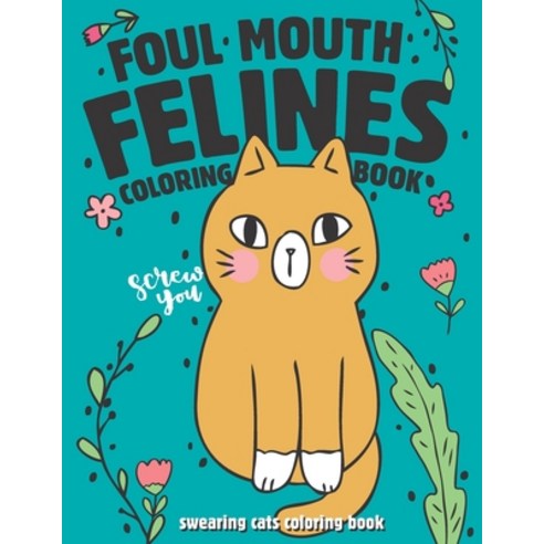 Foul-Mouth Felines Coloring Book - Swearing Cats Coloring Book: adult coloring books swear words Paperback, Independently Published