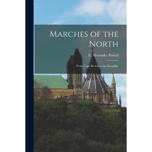 (영문도서) Marches of the North: From Cape Breton to the Klondike Paperback, Hassell Street Press, English, 9781014489555