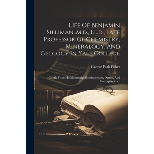 (영문도서) Life Of Benjamin Silliman M.d. Ll.d. Late Professor Of Chemistry Mineralogy And Geology ... Paperback, Legare Street Press, English, 9781021581419