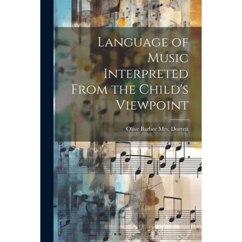 (영문도서) Language of Music Interpreted From the Child''s Viewpoint Paperback, Legare Street Press, English, 9781021812315