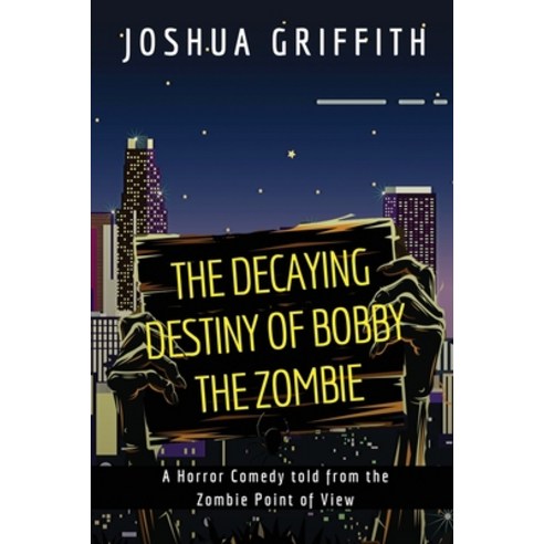 (영문도서) The Decaying Destiny of Bobby the Zombie: A Horror Comedy form the Zombie Point of View Paperback, Independently Published, English, 9781090646880