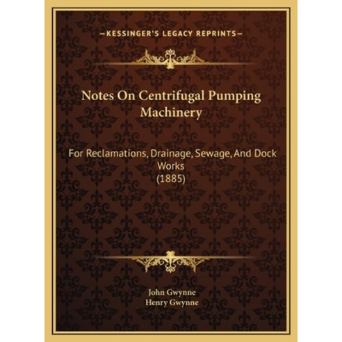 Notes On Centrifugal Pumping Machinery: For Reclamations Drainage Sewage And Dock Works (1885) Hardcover, Kessinger Publishing