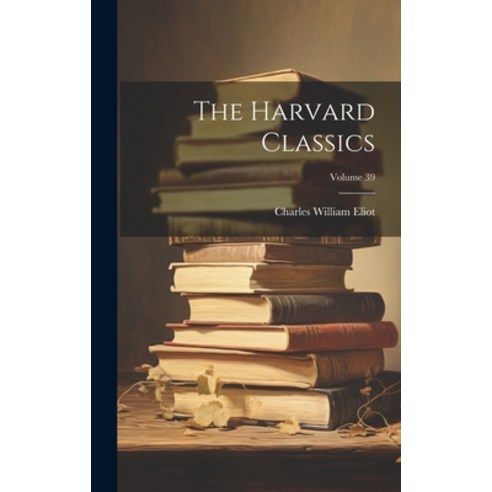 (영문도서) The Harvard Classics; Volume 39 Hardcover, Legare Street Press, English, 9781020743214