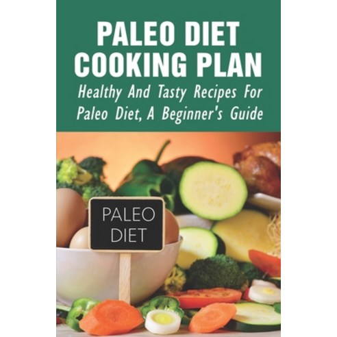 (영문도서) Paleo Diet Cooking Plan: Healthy And Tasty Recipes For Paleo Diet A Beginner''s Guide: Paleo ... Paperback, Independently Published, English, 9798532587410