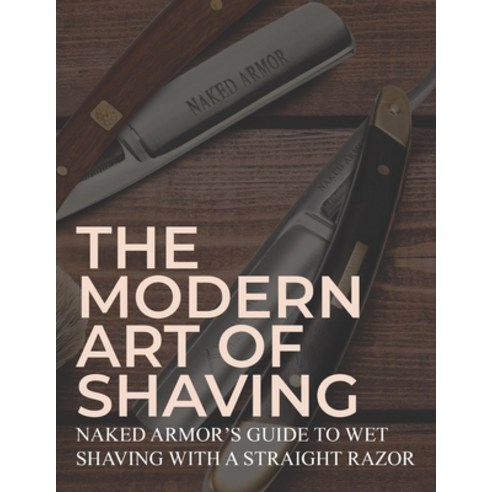 (영문도서) The Modern Art Of Shaving: Naked Armor''s Guide To Wet Shaving With A Straight Razor Paperback, Independently Published, English, 9781695489844