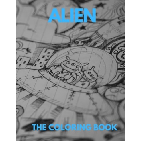 Alien the Coloring Book: An adult and kids coloring book of charming creatures . Paperback, Independently Published, English, 9798576544417