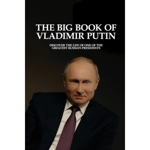 (영문도서) The Big Book Of Vladimir Putin: Discover The Life Of One Of The Greatest Russia''s Presidents:... Paperback, Independently Published, English, 9798748444903