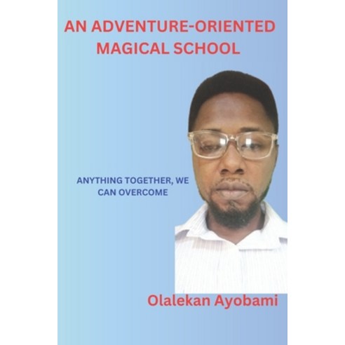 (영문도서) An Adventure-Oriented Magical School: Anything Together We Can Overcome Paperback, Independently Published, English, 9798397935289