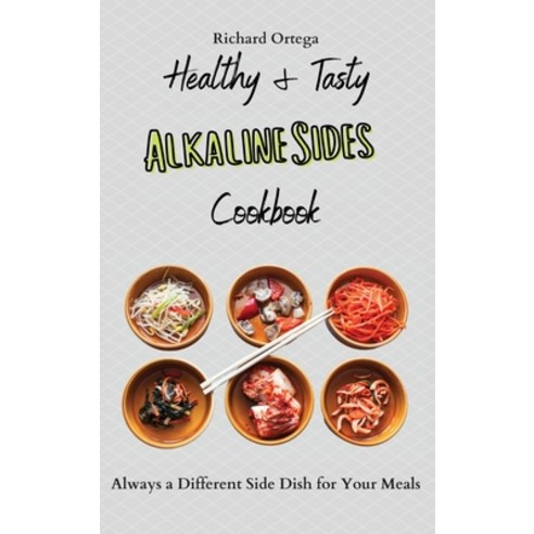(영문도서) Healthy & Tasty Alkaline Sides Cookbook: Always a Different Side Dish for Your Meals Hardcover, Richard Ortega, English, 9781802777963