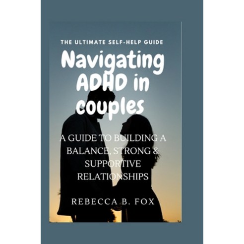 (영문도서) Navigating ADHD in Couples: A Guide to Building a Balance Strong & Supportive Relationships Paperback, Independently Published, English, 9798375104409