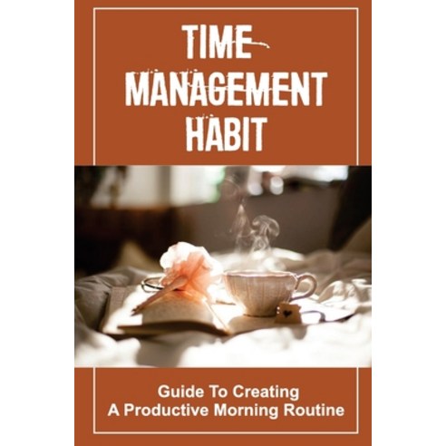 (영문도서) Time Management Habit: Guide To Creating A Productive Morning Routine: Successful People Stra... Paperback, Independently Published, English, 9798537555025