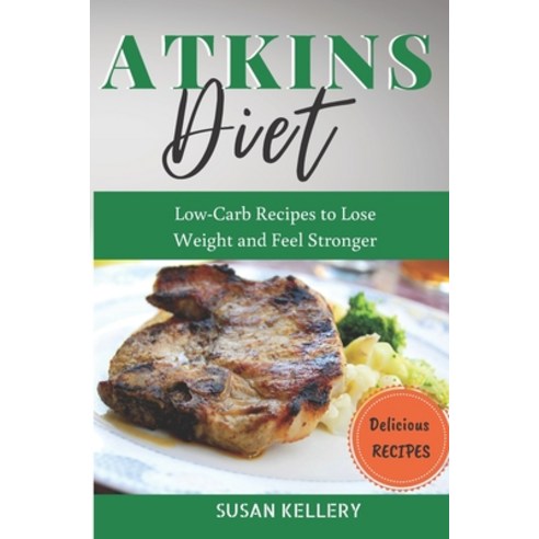 Atkins Diet: Low-Carb Recipes to Lose Weight and Feel Stronger Paperback, Independently Published