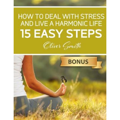 How to Deal with Stress and Live a Harmonic Life: 15 easy steps Paperback, Createspace Independent Publishing Platform