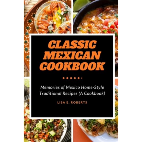 (영문도서) Classic Mexican Cookbook: Memories of Mexico Home-Style Traditional Recipes (A Cookbook) Paperback, Independently Published, English, 9798371633187