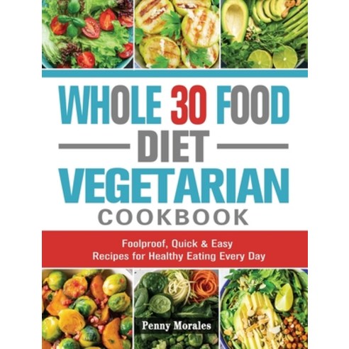 Whole 30 Food Diet Vegetarian Cookbook: Foolproof Quick & Easy Recipes for Healthy Eating Every Day Hardcover, Ken Keys, English, 9781802443974