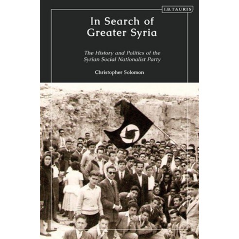 (영문도서) In Search of Greater Syria: The History and Politics of the Syrian Social Nationalist Party Paperback, I. B. Tauris & Company, English, 9780755641826