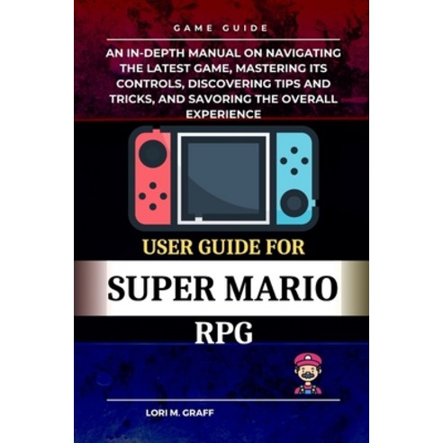(영문도서) User Guide for Super Mario RPG: An In-depth manual on navigating the latest game mastering i... Paperback, Independently Published, English, 9798869500922